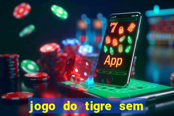 jogo do tigre sem colocar dinheiro